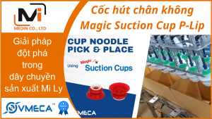 Giải pháp đột phá trong dây chuyền sản xuất Mì Ly với cốc hút chân không Magic Suction Cup P-Lip