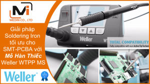 Giải pháp Soldering Iron tối ưu cho SMT-PCBA với Mỏ Hàn Thiếc Weller WTPP MS