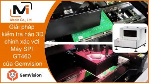 Giải pháp kiểm tra hàn 3D chính xác với Máy SPI GT460 của Gemvision