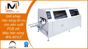 Giải pháp hàn sóng tối ưu cho sản xuất PCB với Máy hàn sóng WS-401LF của Koki từ Nhật Bản
