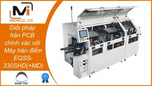 Giải pháp hàn PCB chính xác với Máy Hàn Điểm Selective EQSS-330SHD(+MD) của Koki