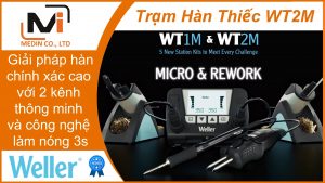 Giải pháp hàn chính xác cao và công nghệ làm nóng 3 giây với Trạm hàn thiếc WT2M của Weller