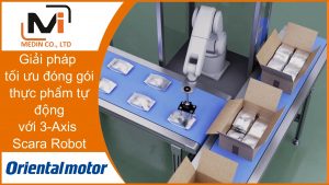 Giải pháp tối ưu đóng gói thực phẩm tự động với 3-Axis Scara Robot Oriental Motor Việt Nam