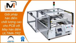 Giải pháp hàn điểm chất lượng cao cho PCB với Máy hàn điểm ULTIMA-TRZ của Koki Việt Nam
