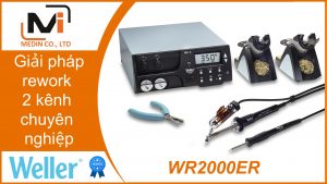 Giải pháp rework 2 kênh chuyên nghiệp với Máy hút thiếc Weller WR2000ER