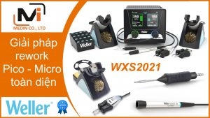 Giải pháp rework Pico Micro toàn diện với Máy hàn thiếc Weller WXS2021