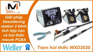Giải pháp Desoldering 2 kênh tích hợp hàn và hút thiếc cho rework PCBA với Trạm hút thiếc Weller WXD2020
