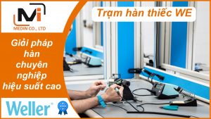 Giải pháp hàn chuyên nghiệp hiệu suất cao tại Việt Nam với trạm hàn thiếc WE Weller