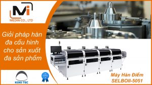 Giải pháp hàn đa cấu hình cho sản xuất đa sản phẩm với Máy Hàn Điểm SELBOII-5051 Koki