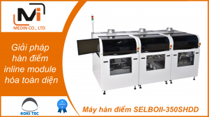 Giải pháp hàn điểm inline module hóa toàn diện với Máy hàn điểm SELBOII-350SHDD của Koki