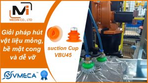 Giải pháp hút vật liệu mỏng, bề mặt cong và dễ vỡ với giác hút chân không Vmeca suction Cup VBU45