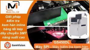 Giải pháp kiểm tra kem hàn inline băng tải kép cho dây chuyền SMT năng suất cao với máy SPI GS450DL của Gemvision