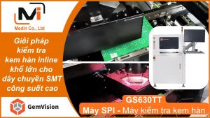 Giải pháp kiểm tra kem hàn inline khổ lớn cho dây chuyền SMT công suất cao với máy SPI GS630TT của Gemvision