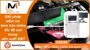 Giải pháp kiểm tra kem hàn inline tốc độ cao trong sản xuất SMT với máy SPI GS630 của Gemvision
