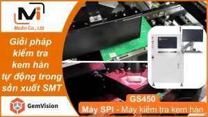 Giải pháp kiểm tra kem hàn tự động trong sản xuất SMT với máy SPI GS450 của Gemvision