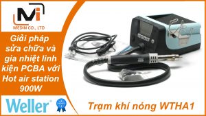 Giải pháp sửa chữa và gia nhiệt linh kiện PCBA với Hot air station 900W Trạm khí nóng Weller WTHA1 Trạm khí nóng