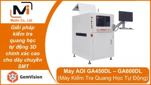 Gemvision GA450DL & GA600DL Giải pháp kiểm tra quang học tự động 3D chính xác cao cho dây chuyền SMT