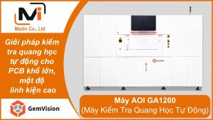 Giải pháp kiểm tra quang học tự động cho PCB khổ lớn, mật độ linh kiện cao với Máy AOI Gemvision GA1200