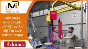 Giải pháp nâng chuyển chi tiết cơ khí Bộ Trợ Lực Partner Equo Industrial Manipulators Dalmec