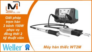 Giải pháp trạm hàn 2 kênh 150W phục vụ đồng thời 2 kỹ thuật viên với Máy hàn thiếc Weller WT2M