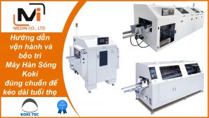 Hướng dẫn vận hành và bảo trì Máy Hàn Sóng Koki đúng chuẩn để kéo dài tuổi thọ thiết bị