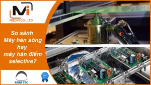 So sánh Máy hàn sóng hay máy hàn điểm selective Cách chọn đúng thiết bị hàn cho dây chuyền PCB của bạn