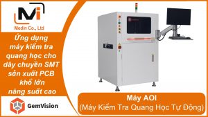 Ứng dụng máy kiểm tra quang học AOI GA600 Gemvision cho dây chuyền SMT sản xuất PCB khổ lớn năng suất cao