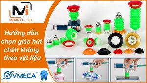 Hướng dẫn chọn giác hút chân không theo vật liệu kim loại, túi nhựa, xốp, gỗ và thực phẩm - Vmeca